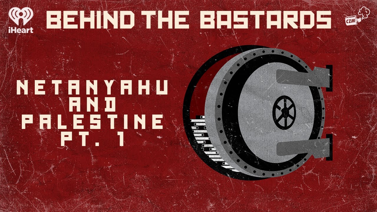 Part One: What the Netanyahu Family Did To Palestine | BEHIND THE BASTARDS