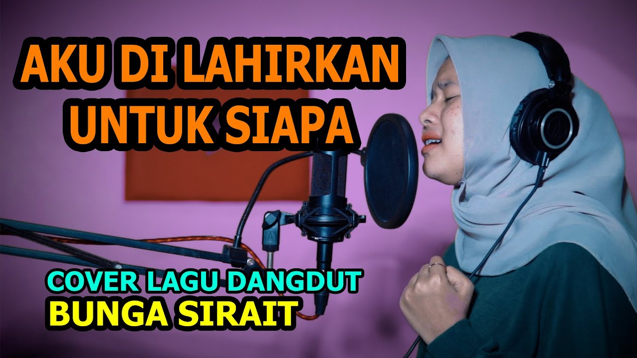 Aku Dilahirkan Untuk Siapa Cover Lagu Dangdut - Bunga Sirait