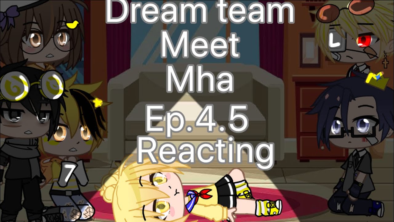 Dream team meet mha //ep.4.5 // reacting //:D