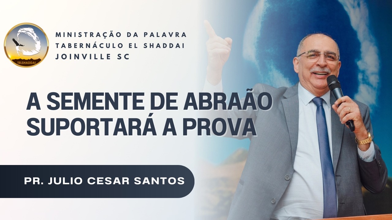 A Semente de Abraão Suportará a Prova | Pr. Júlio Cesar Santos | Joinville - SC