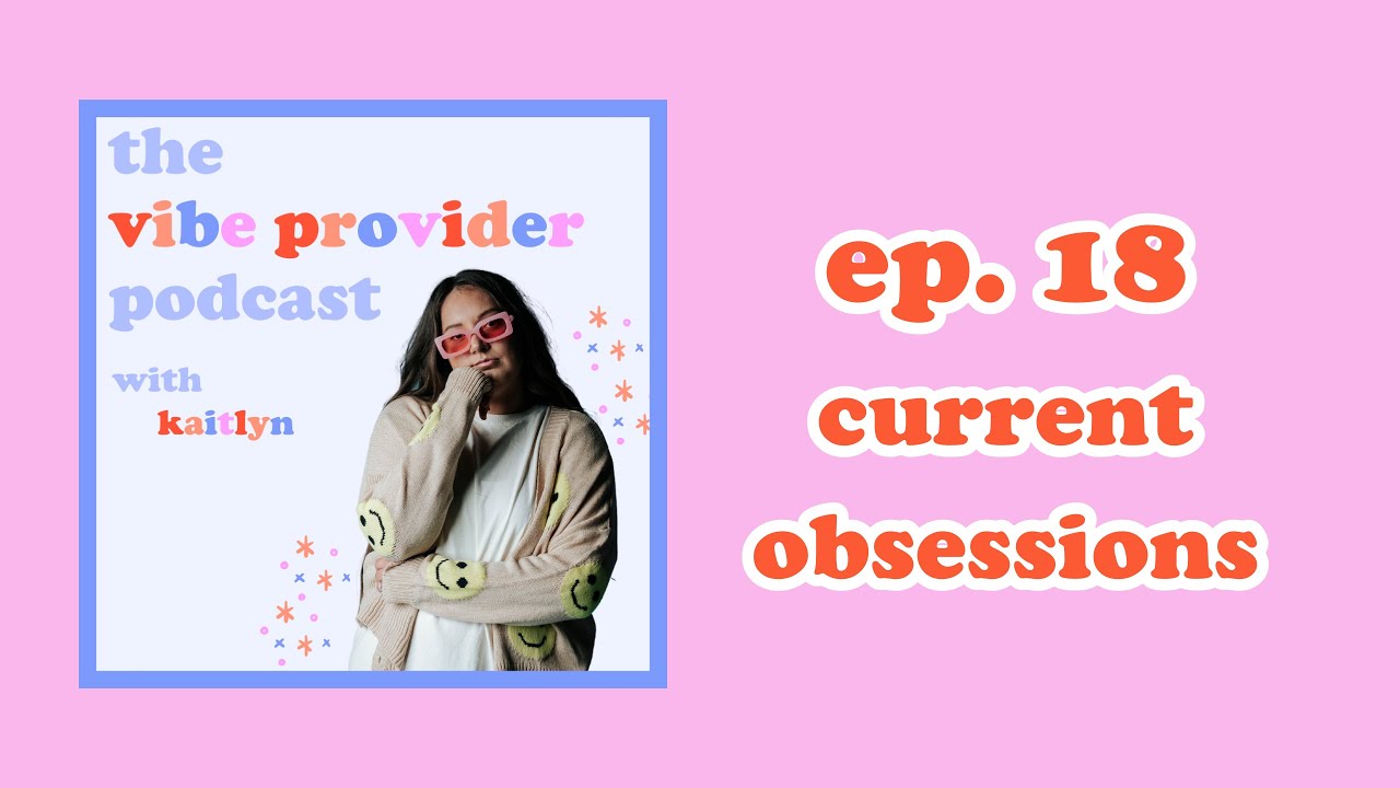 ep. 18 current obsessions