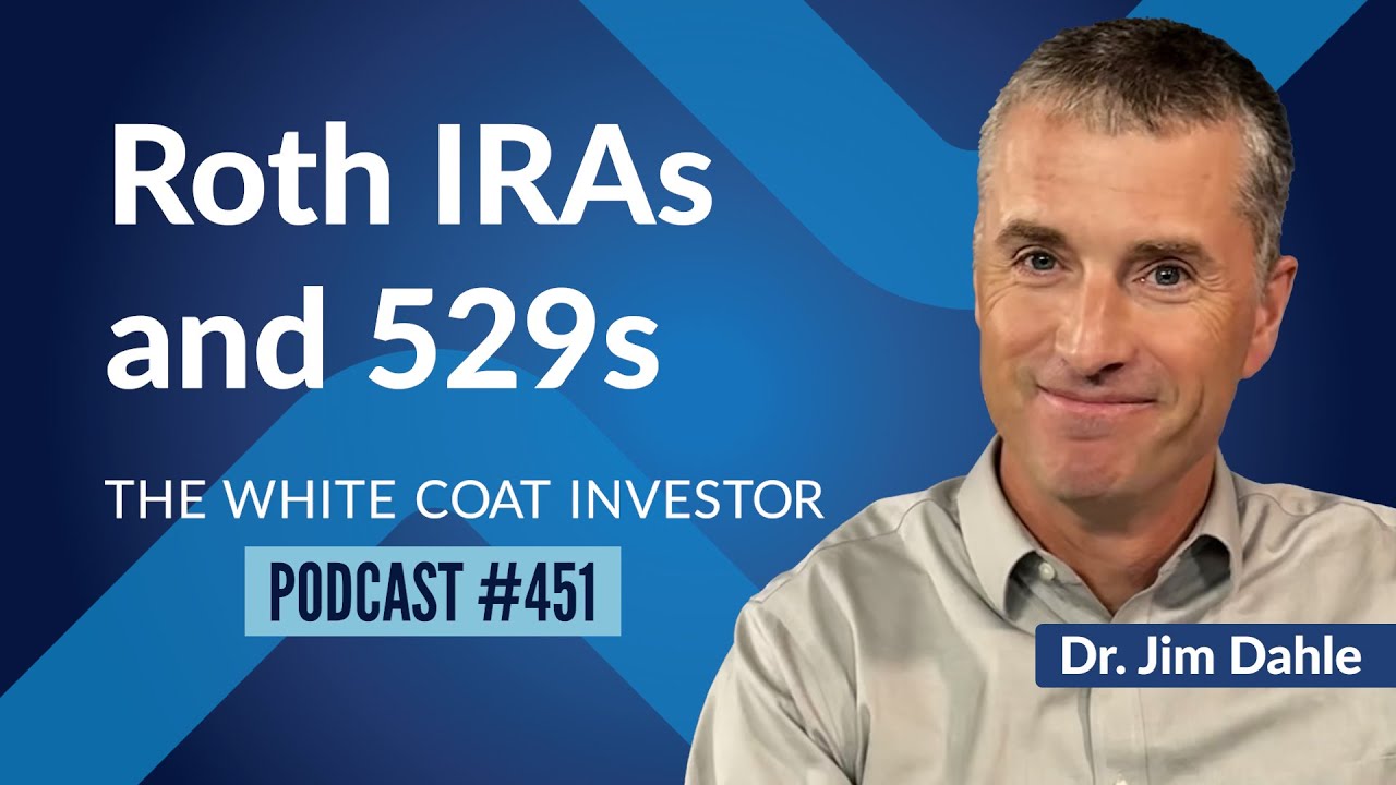 Roth IRAs and 529s - WCI Podcast #451 #WhiteCoatInvestor