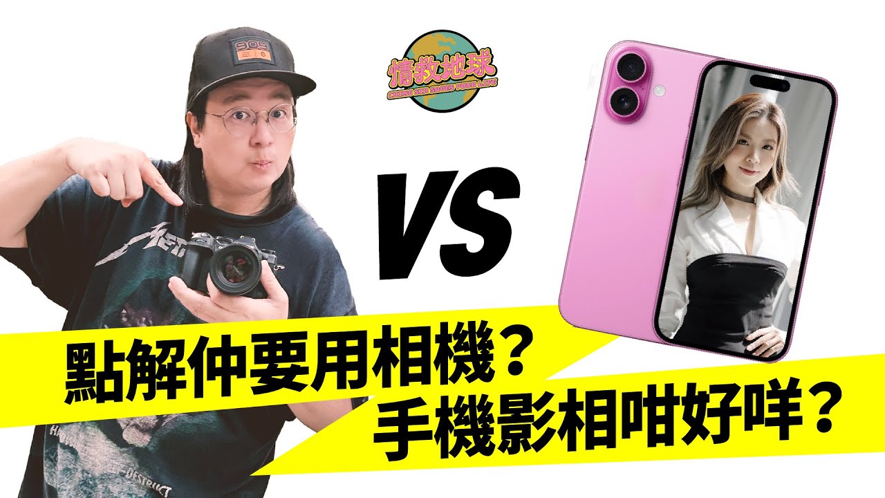 【情救地球】相機 VS 手機！點解仲要用相機？手機影相咁好咩？