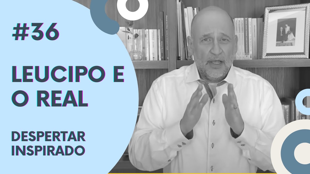 Leucipo e o real | DESPERTAR INSPIRADO 36