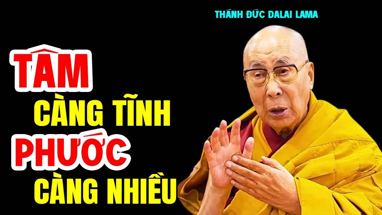 TÂM Càng Tĩnh PHƯỚC Càng Nhiều - Thánh Đức Đalai Lama khai ngộ