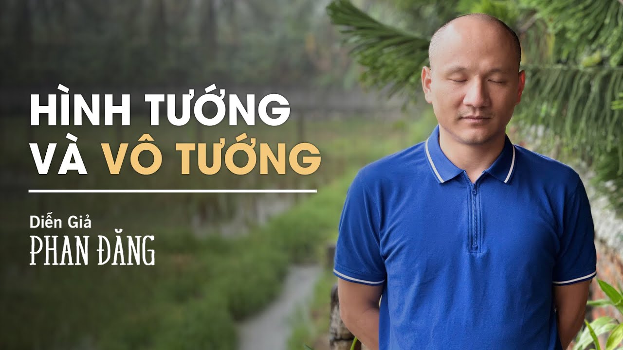 Hình tướng và Vô tướng | Diễn Giả Phan Đăng