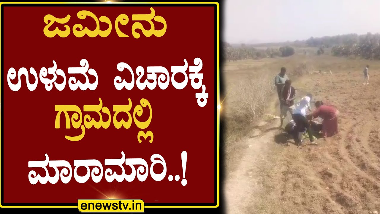ಜಮೀನು ಉಳುಮೆ ವಿಚಾರಕ್ಕೆ ಗ್ರಾಮದಲ್ಲಿ ಮಾರಾಮಾರಿ..! ENEWS TV