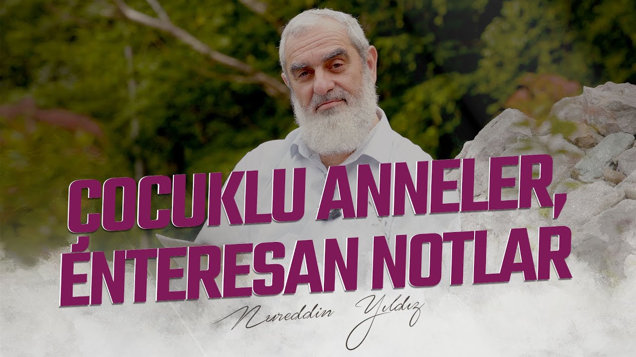 ÇOCUKLU ANNELER, ENTERESAN NOTLAR | Nureddin YILDIZ