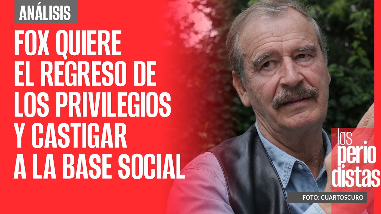 #Análisis | Fox resume plan de la oposición: el regreso de privilegios y castigar a la base social