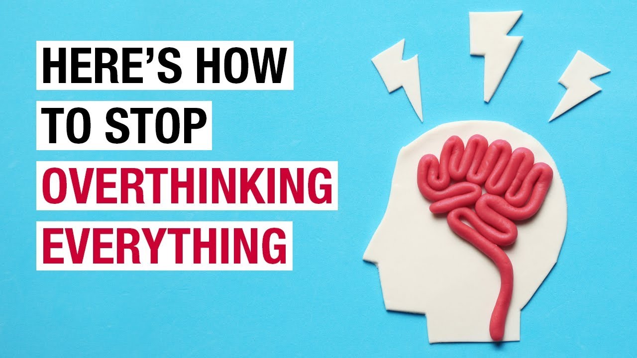 How To Stop Overthinking Everything You Do
