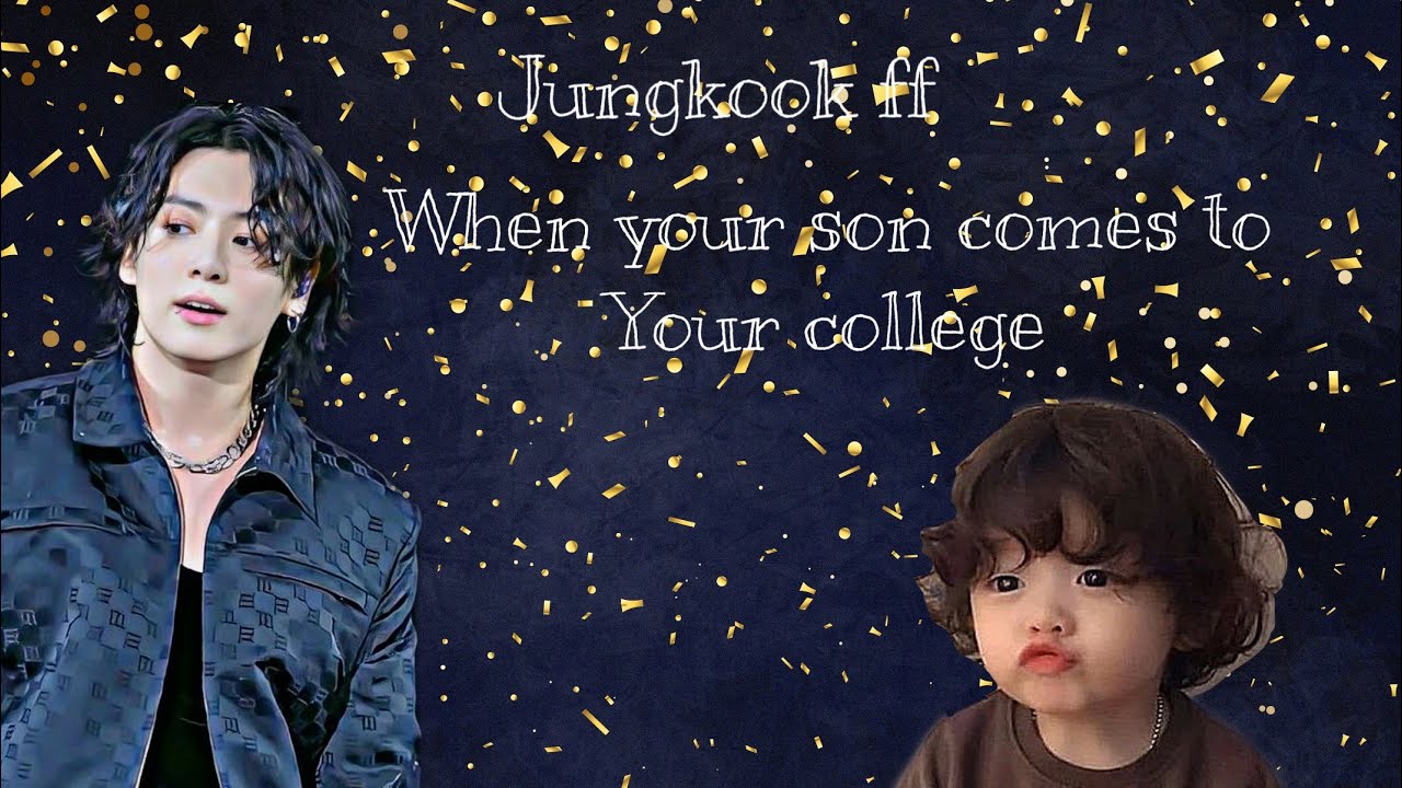 Jungkook ff When your son comes to your college(read description)