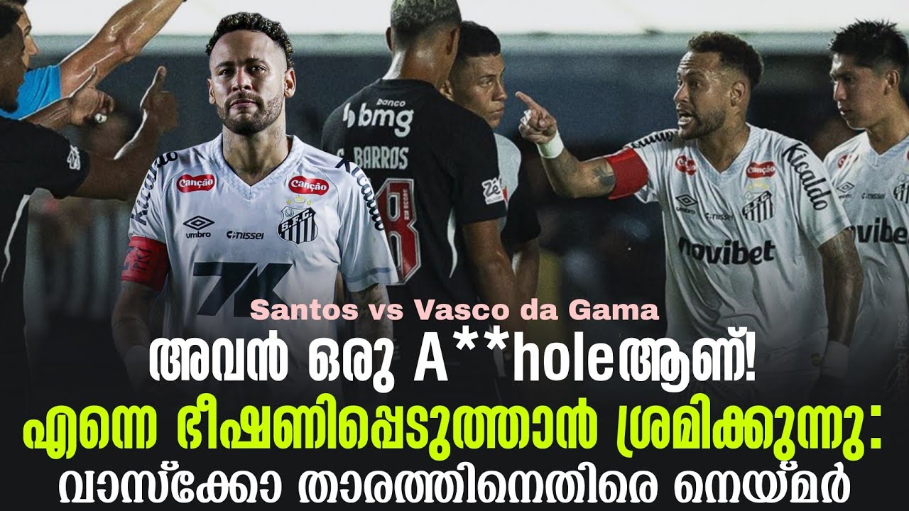 അവൻ ഒരു A**holeആണ്!എന്നെ ഭീഷണിപ്പെടുത്താൻ ശ്രമിക്കുന്നു: വാസ്ക്കോ താരത്തിനെതിരെ നെയ്മർ | Neymar