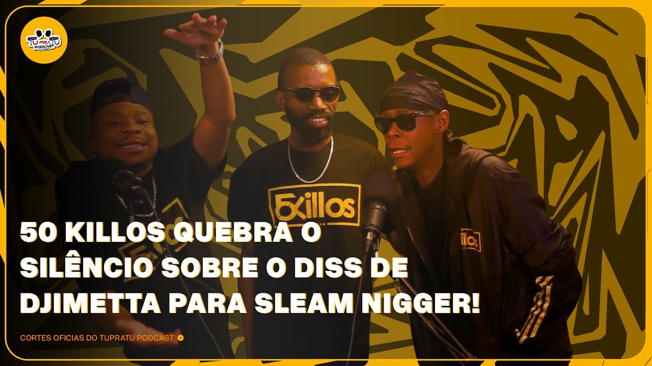 #Corte TU PRA TU PODCAST EP54: 50 Killos Quebra o Silêncio Sobre o Diss de Djimetta pra Sleam Nigger