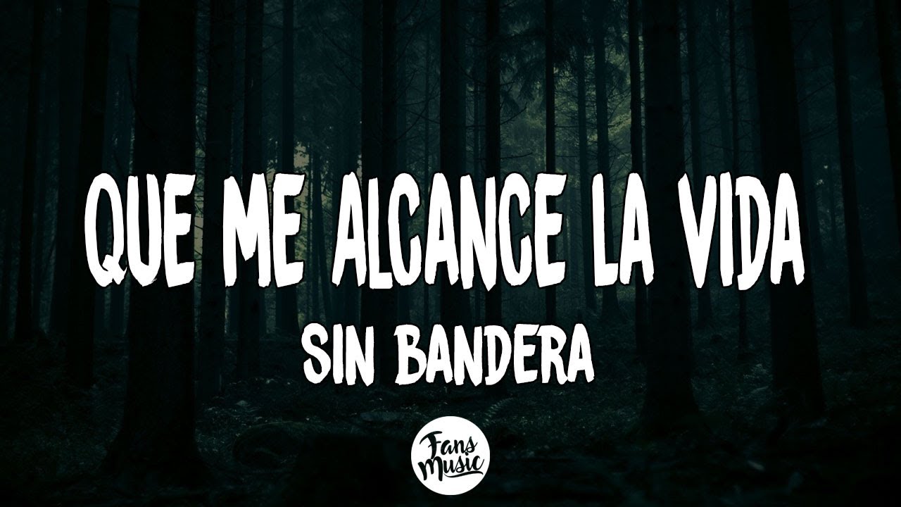 Sin Bandera - Que Me Alcance La Vida (Letra/Lyrics)