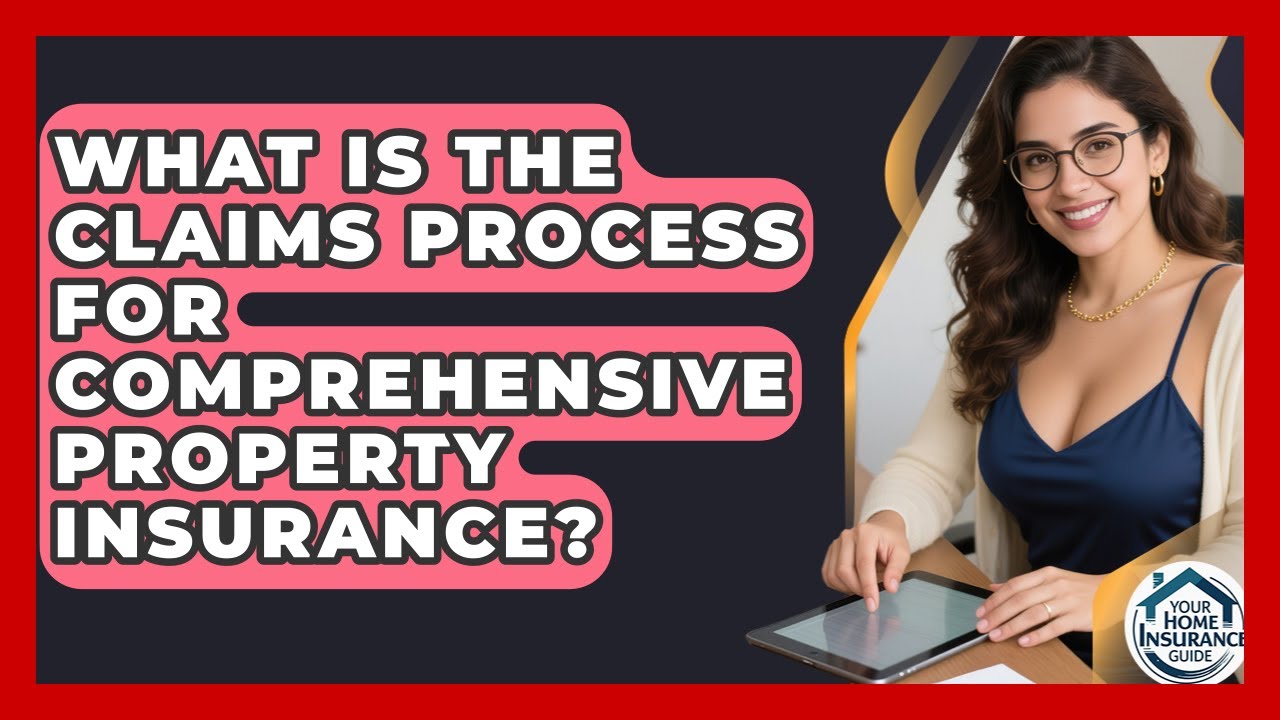 What Is the Claims Process for Comprehensive Property Insurance? | Your Home Insurance Guide News