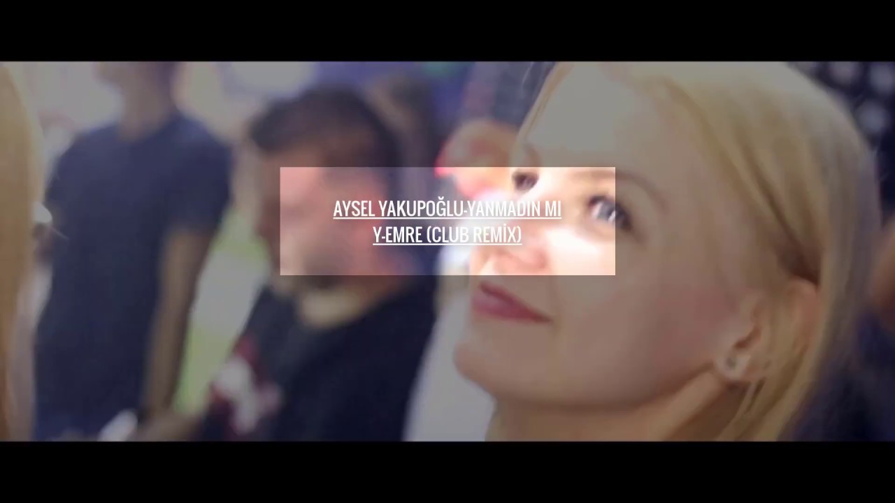 Aysel Yakupoğlu-Yanmadın Mı ( Y-Emre Music Club Remix )
