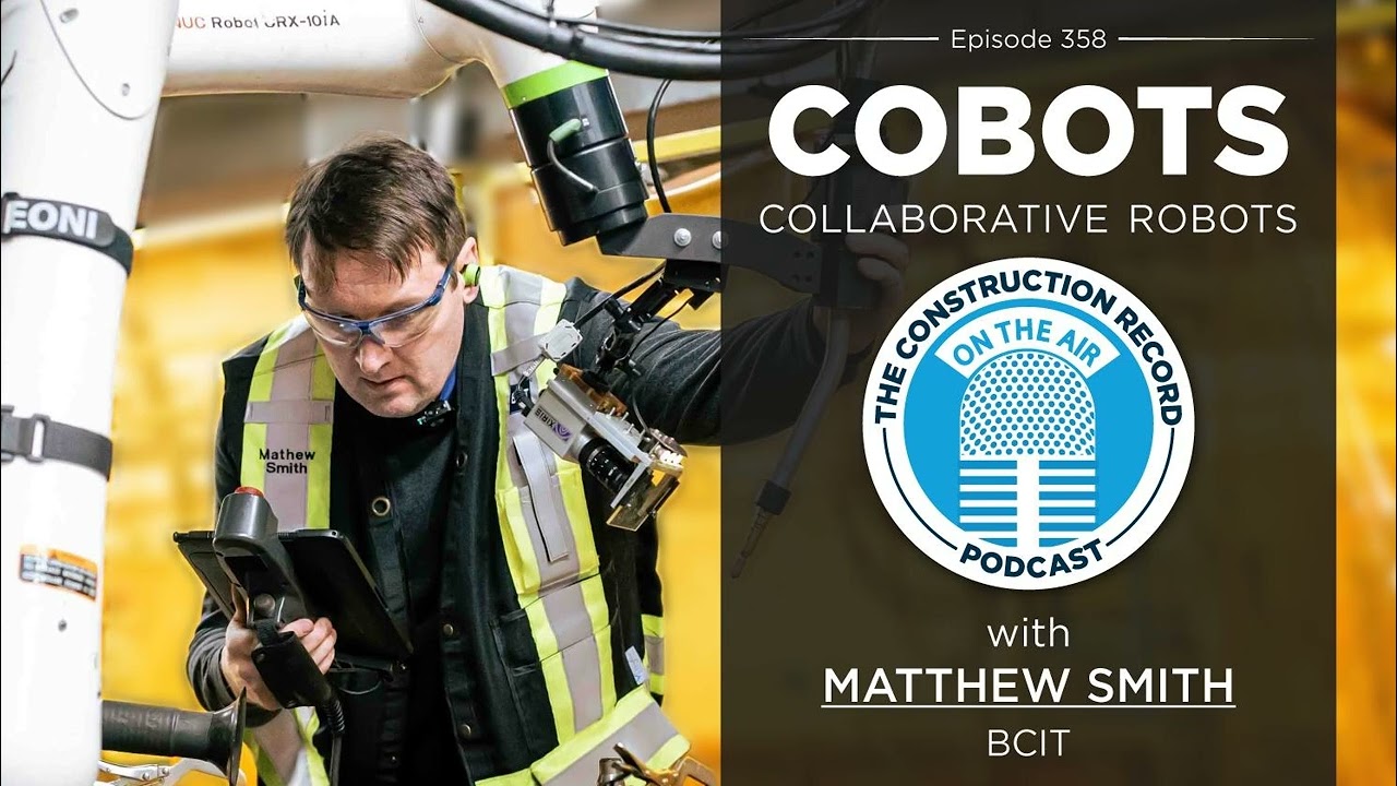 The Construction Record Podcast™ – Episode 358: Cobots and construction with BCIT’s Mathew...