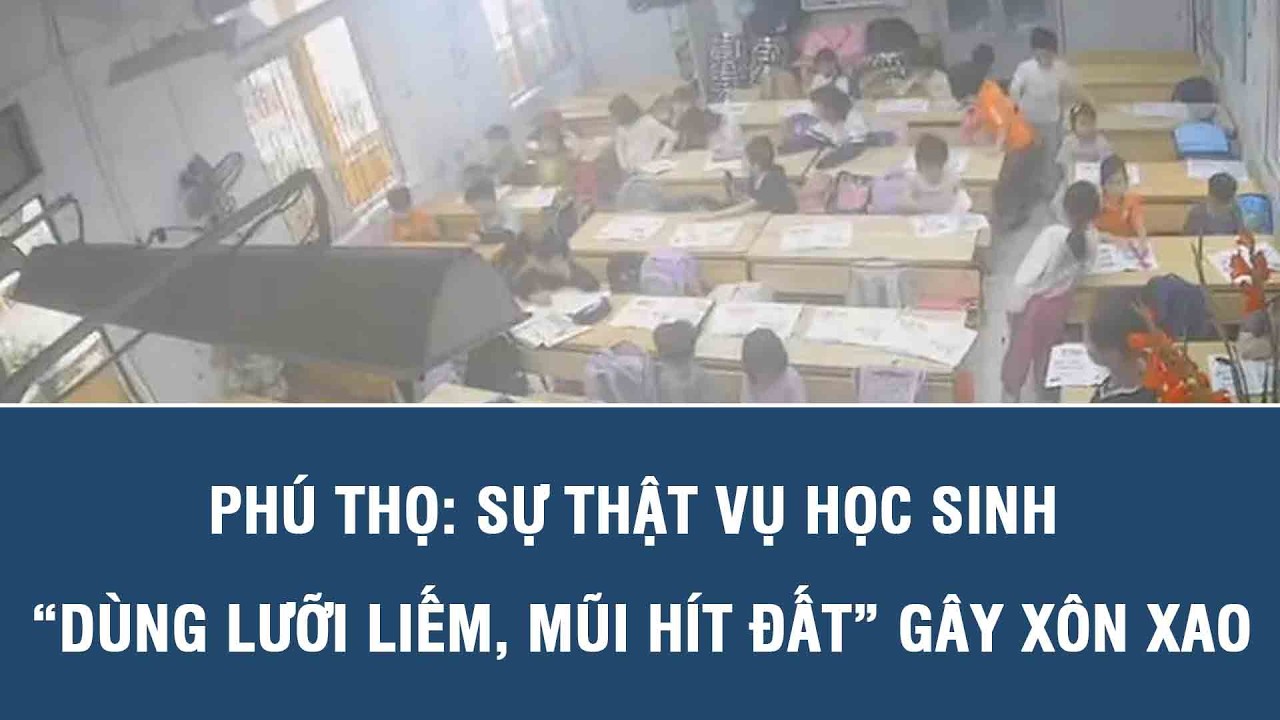 Phú Thọ: Sự thật vụ học sinh “dùng lưỡi liếm, mũi hít đất” gây xôn xao