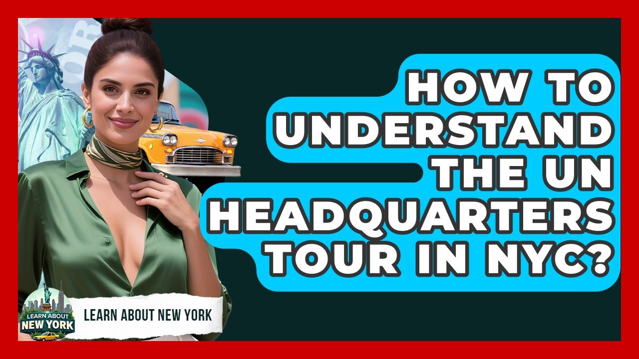 How To Understand The UN Headquarters Tour In NYC? - Learn About New York