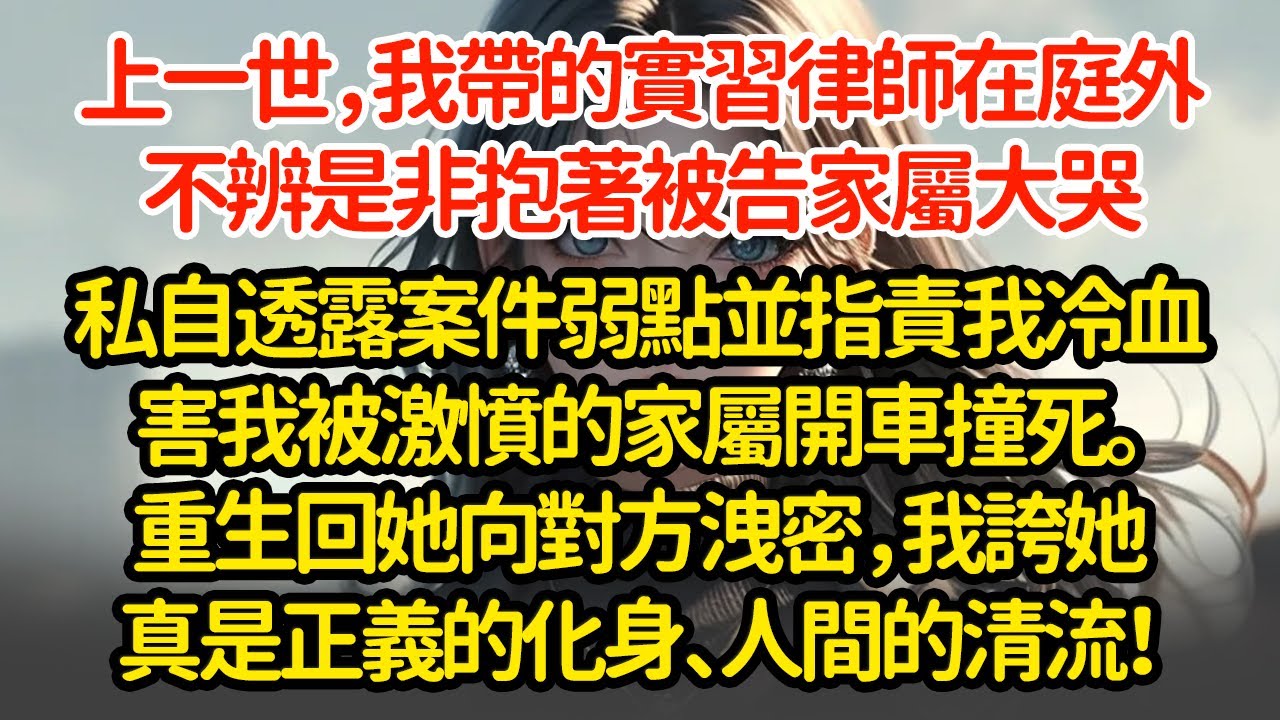 上一世，我帶的實習律師在庭外不辨是非，抱著被告家屬大哭私自透露案件弱點並指責我冷血害我被激憤的家屬開車撞死重生回她向對方洩密，我誇她真是正義的化身、人間的清流！