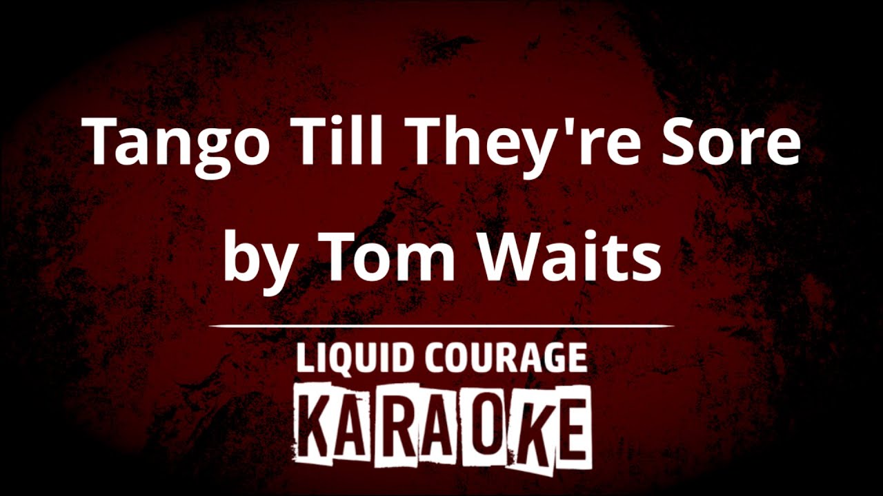 Tom Waits - Tango Till They're Sore [KARAOKE - UPGRADED VIDEO]