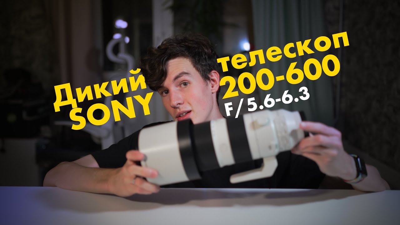 Дикий телескоп от Sony! 200-600 F/5.6-6.3