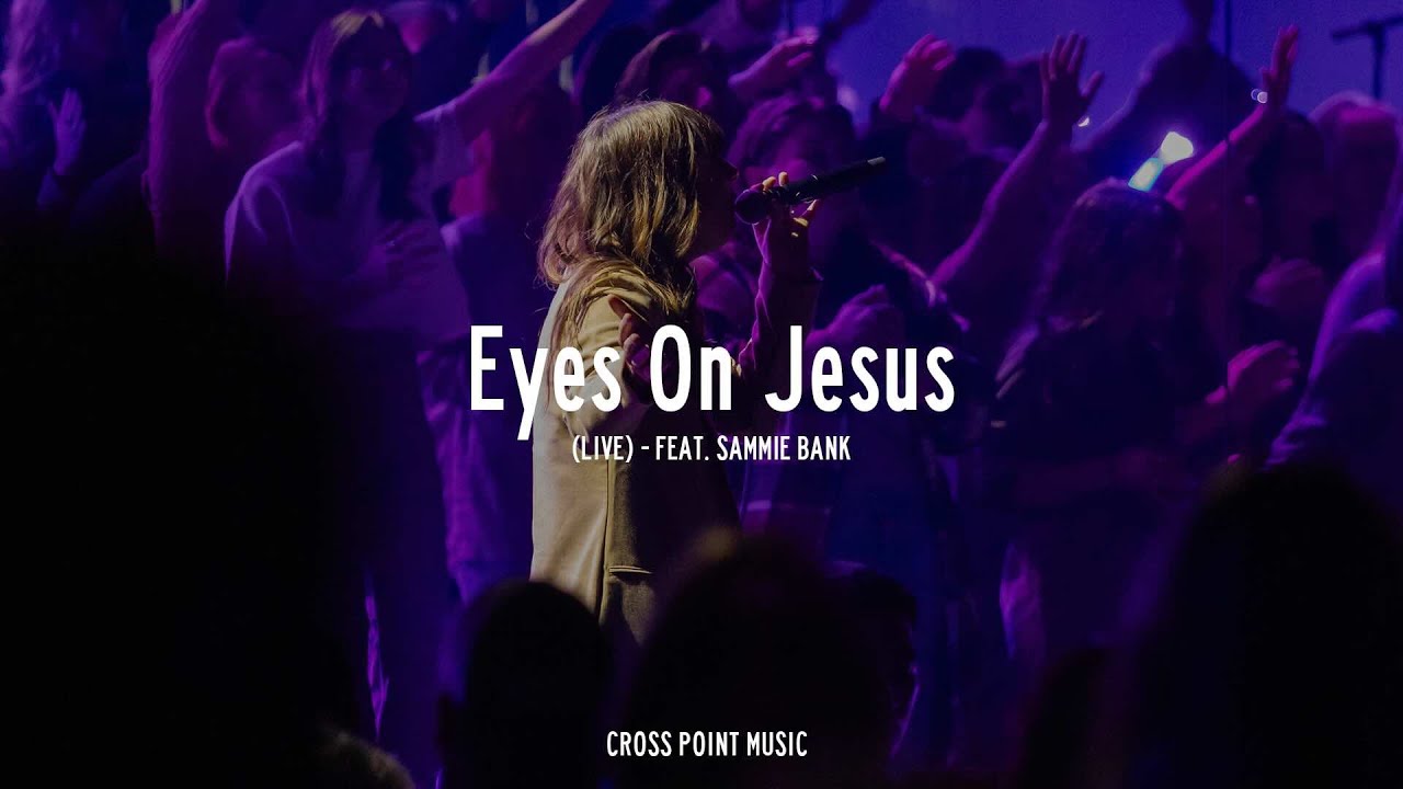 Cross Point Music | &ldquo;Eyes On Jesus (Live)