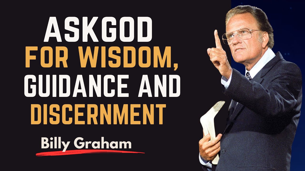 How to Ask God for Wisdom, Guidance and Discernment - Billy Graham