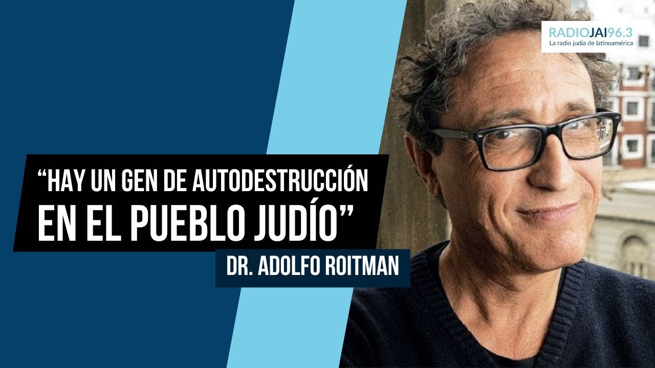 “Hay un gen de autodestrucción en el pueblo judío” - Dr. Adolfo Roitman