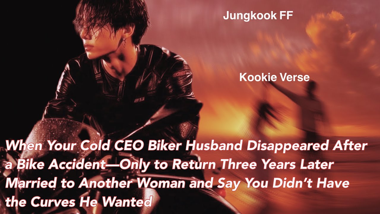 Jungkook FF ~ When Your Cold CEO Biker Husband Disappeared After a Bike Accident—