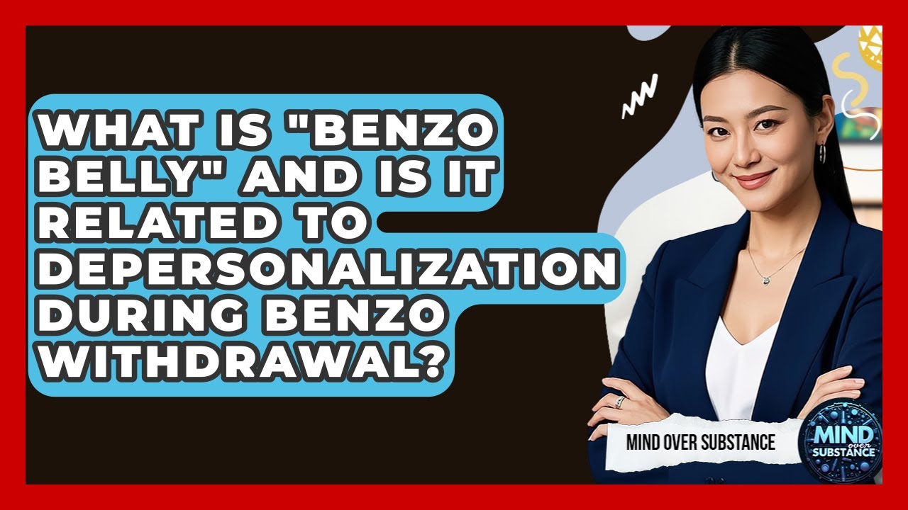 What Is "benzo Belly" And Is It Related To Depersonalization During Benzo Withdrawal?