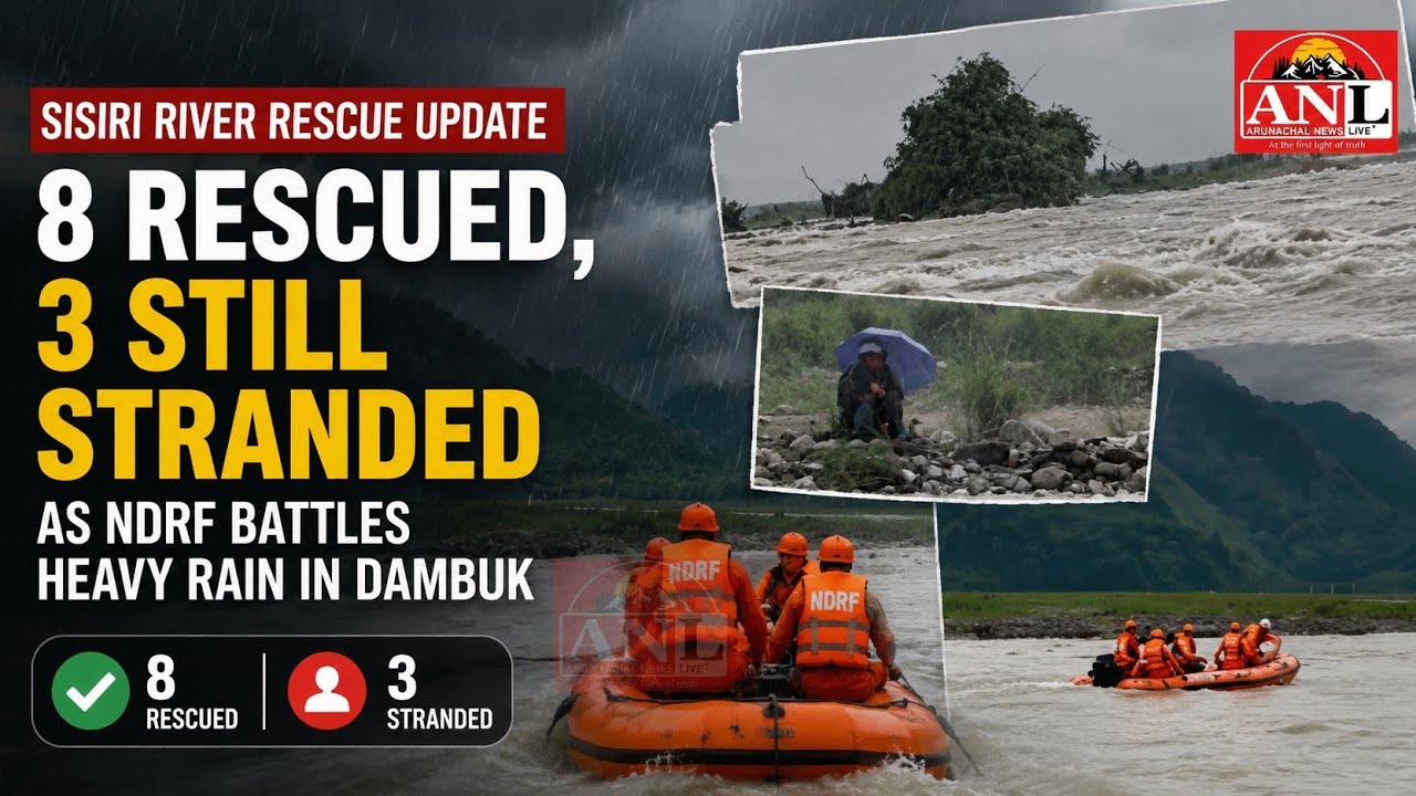 Sisiri River Rescue Update: 8 Rescued, 3 Still Stranded as NDRF Battles Heavy Rain in Dambuk
