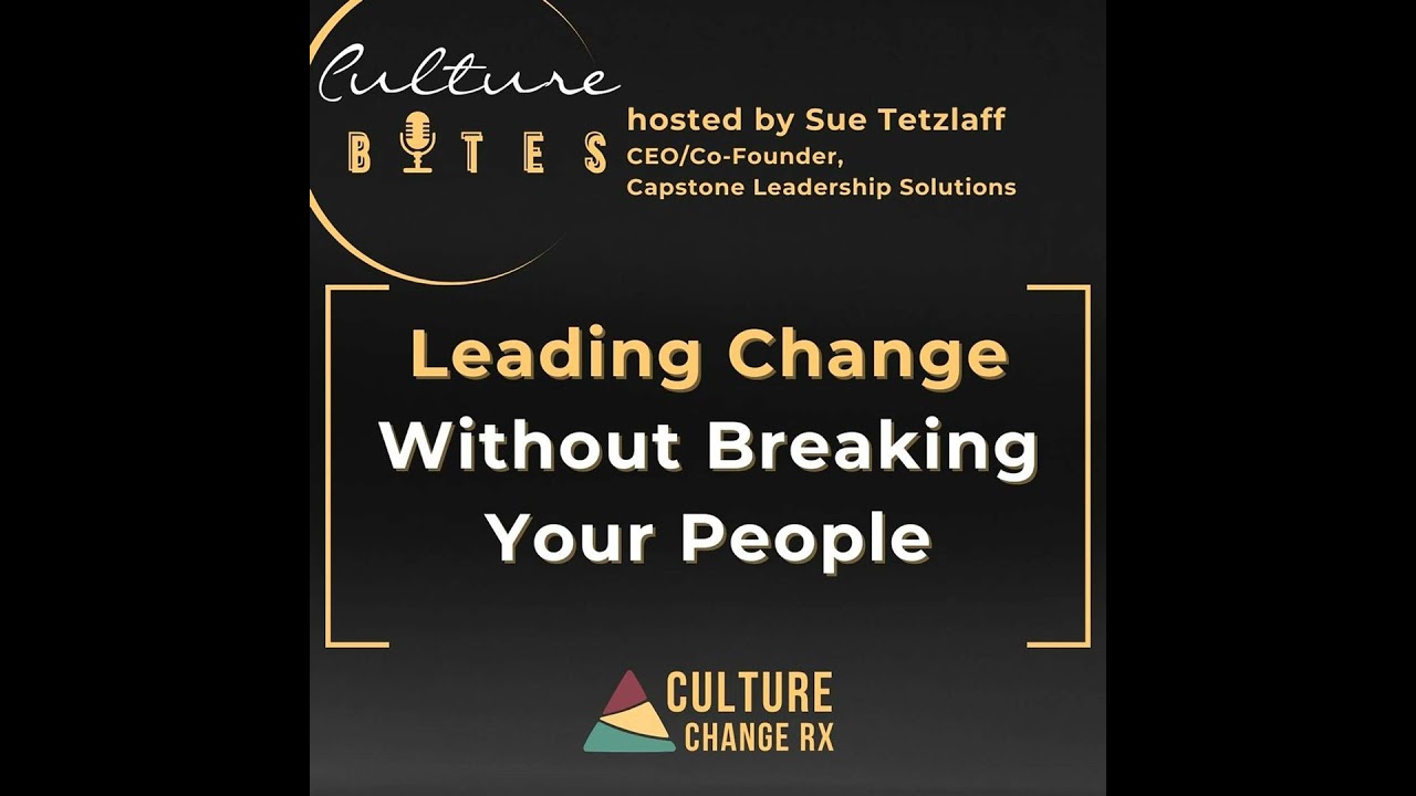 Culture Bytes: Leading Change Without Breaking Your People