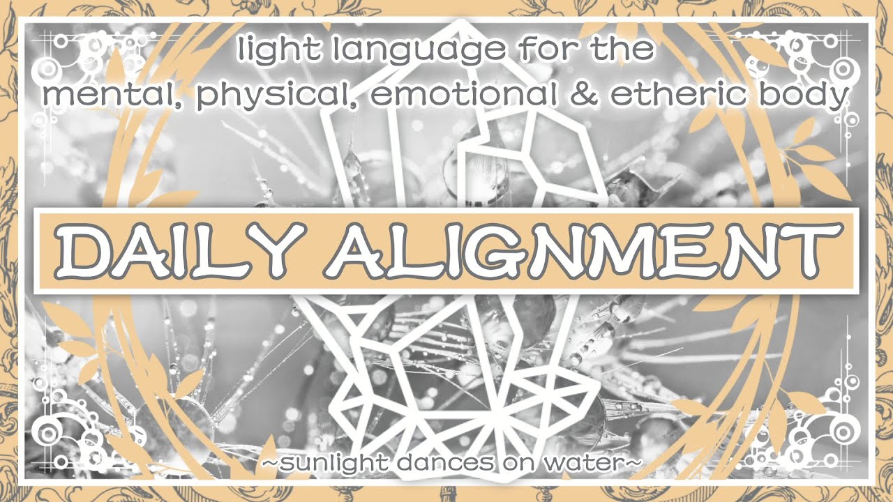 Daily Alignment - Light Language for the Mental, Physical, Emotional & Etheric Body