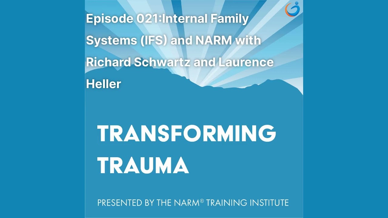 Transforming Trauma Episode 21 IFS & NARM w Richard Schwartz & Laurence Heller