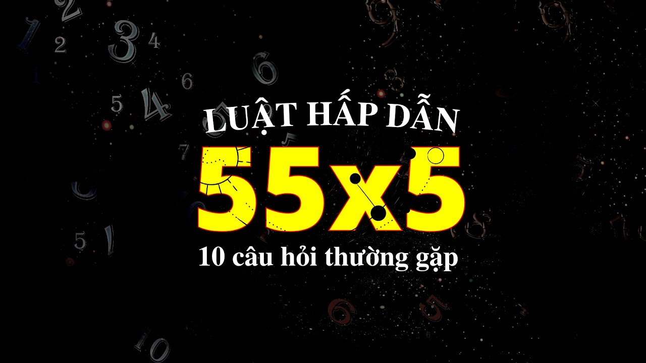 Luật Hấp Dẫn 55x5 (giải đáp 10 câu hỏi thường gặp về phương pháp 55x5)