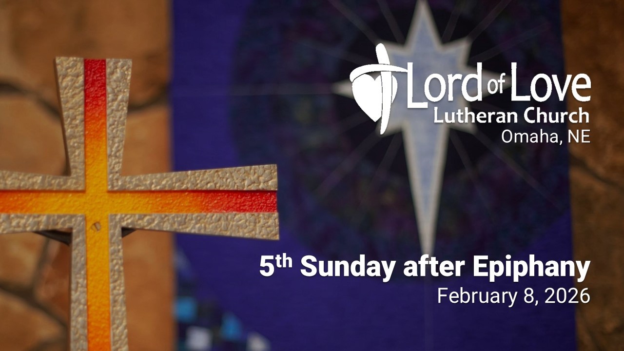 5th Sunday after Epiphany | February 8, 2026 | Lord of Love Lutheran (ELCA) Church | Omaha, NE