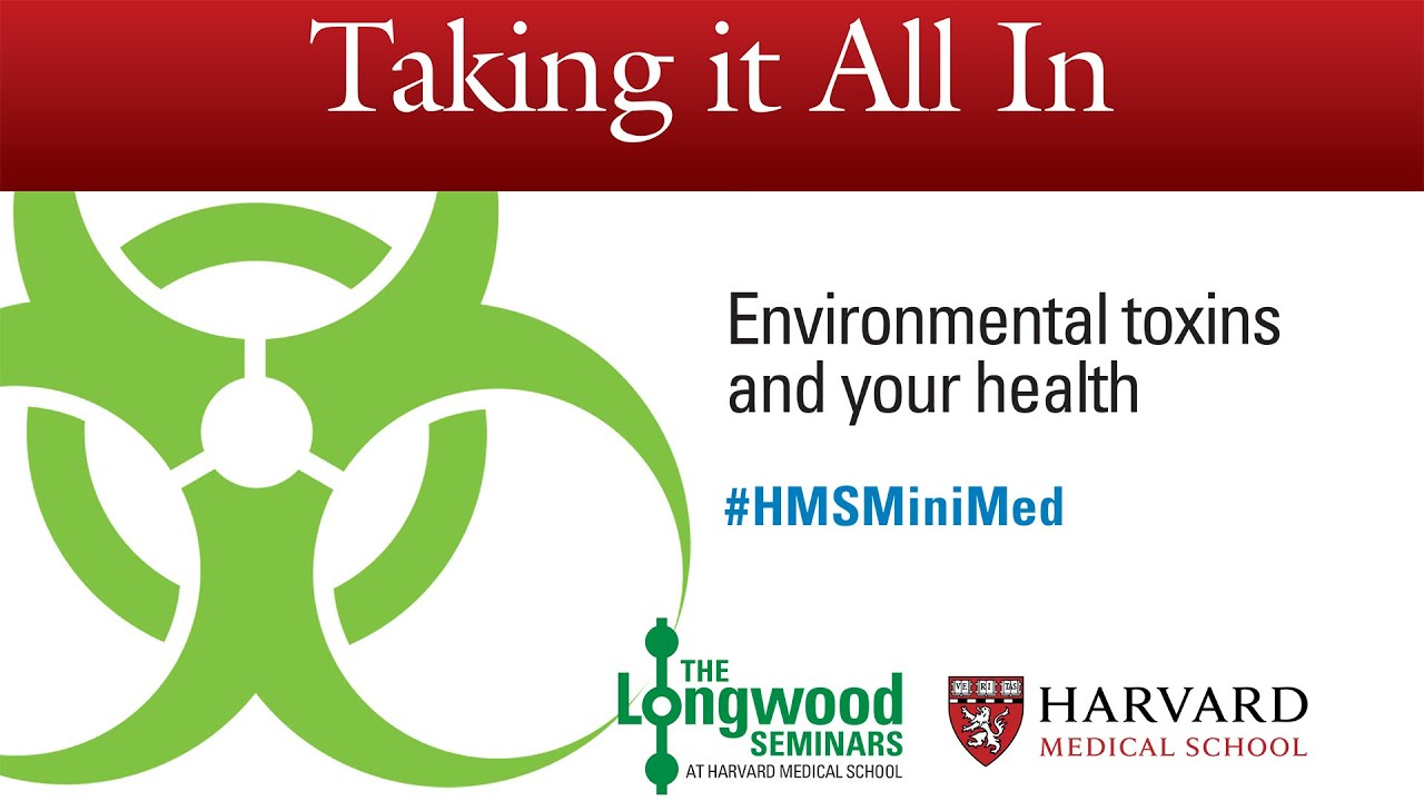 Taking It All In: Environmental toxins and your health &mdash; Longwood Seminar