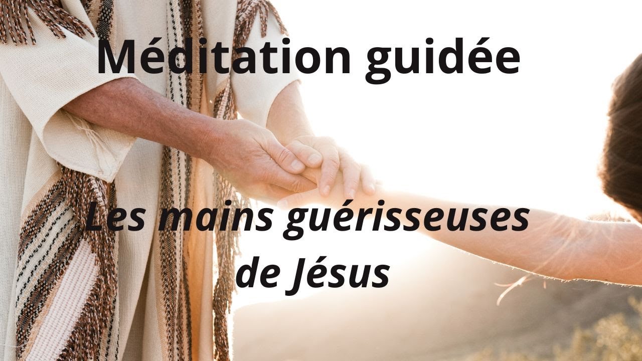 Méditation guidée : Les mains guérisseuses de Jésus