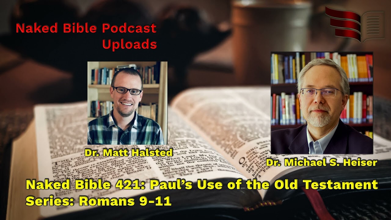 Naked Bible 421: Paul’s Use of the Old Testament Series: Romans 9-11