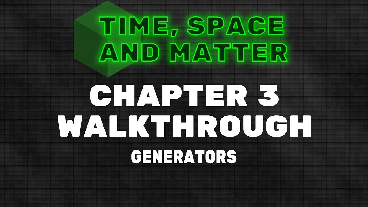 Time, Space and Matter Walkthrough - Chapter 3: Generators