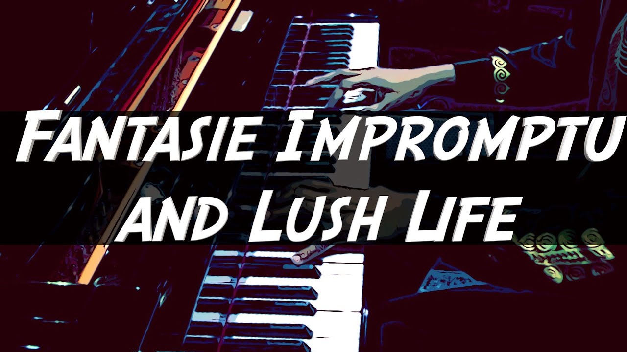 Fantasie Impromptu and Lush Life