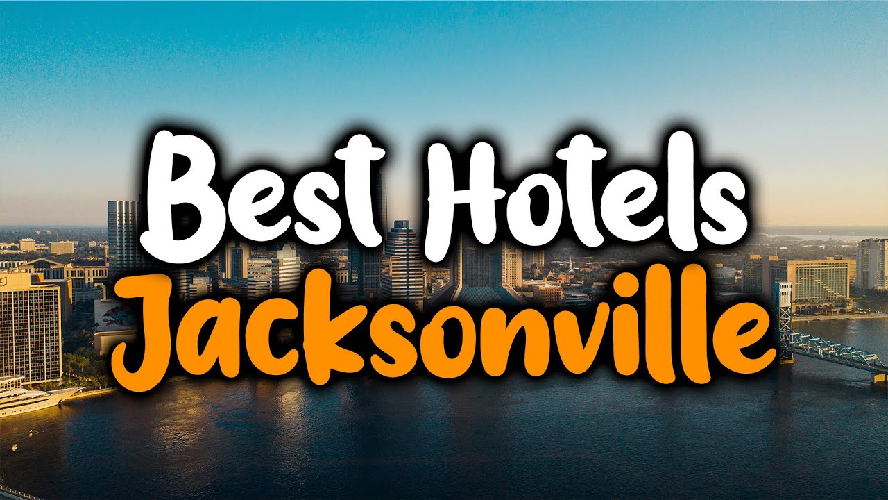 Best Hotels In Jacksonville, Florida - For Families, Couples, Work Trips, Luxury & Budget