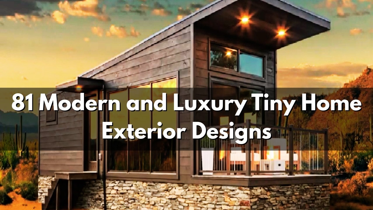 81 Modern and Luxury Tiny Home Exterior Designs