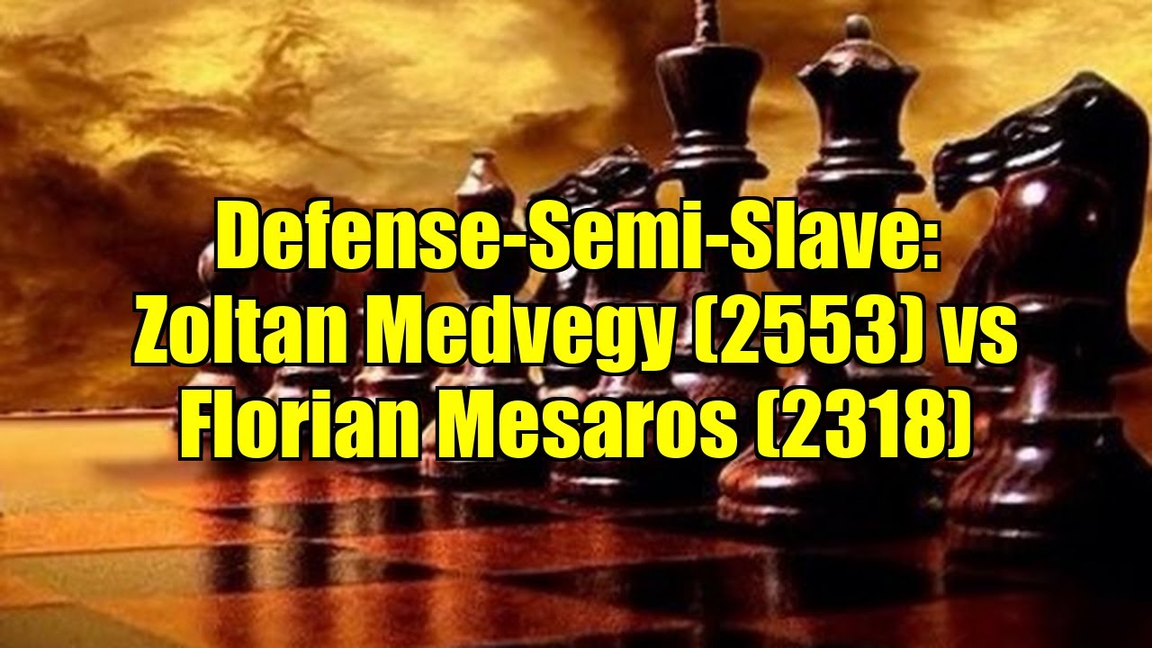 Defense-Semi-Slave: Zoltan Medvegy (2553) vs Florian Mesaros (2318)
