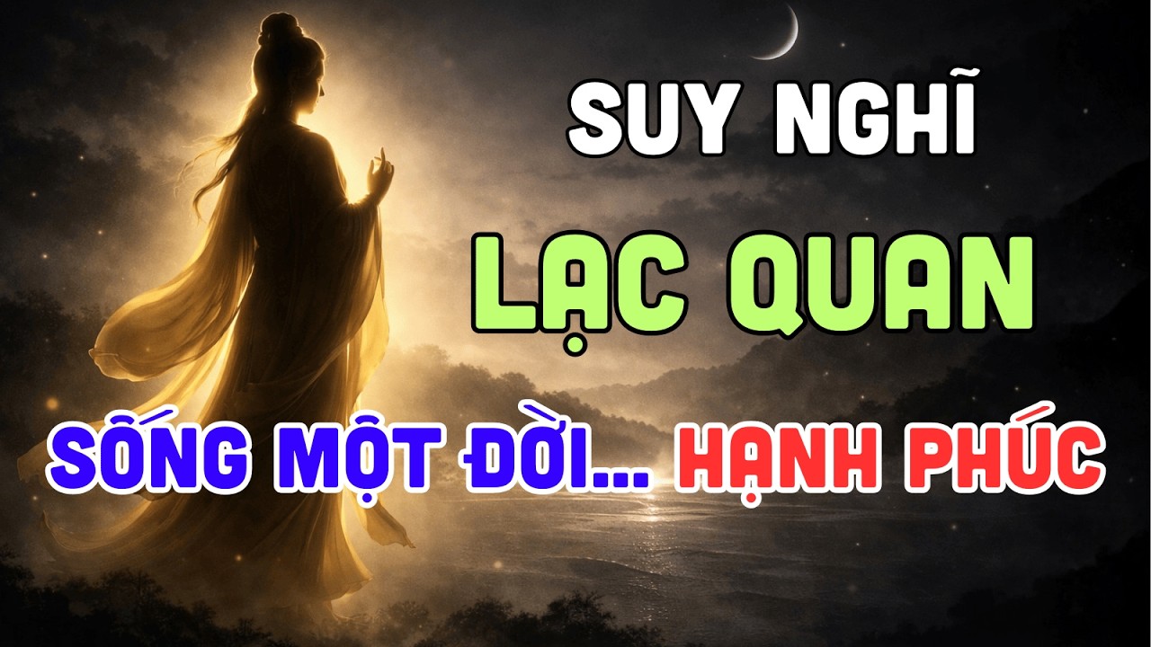 Suy Nghĩ Lạc Quan, Sống Một Đời Hạnh Phúc – Điều Đơn Giản Ít Người Làm Được | Tu Phật Tại Gia
