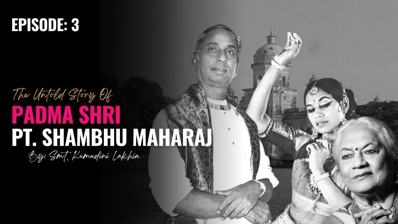 The Untold story of Padma Shri Pt. Shambhu Maharaj | Ft. Padma Vibhushan Kumudini Lakhia | EP: 3