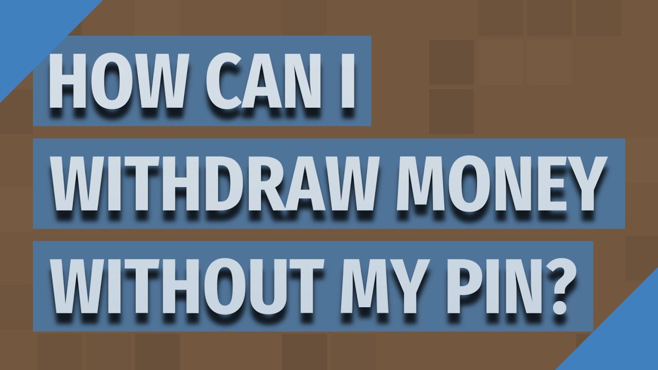 How can I withdraw money without my PIN?