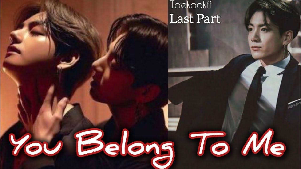 You Belong To Me || Taekook || Last Part || Topkook || Taekookff  Vkookff