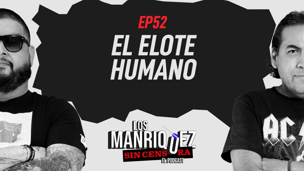 El elote humano | Manríquez Sin Censura